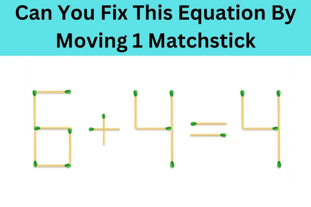Brain Teaser Challenge Can You Fix The Equation 644 By Moving 1 Matchstick 1024x683 1