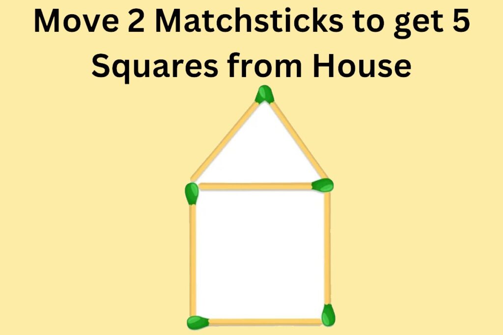 Move 2 Matchsticks to get 5 Squares from House Matchstick Puzzle 1024x683 1